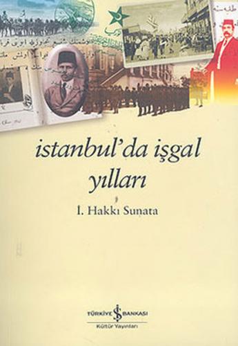 İstanbul'da İşgal Yılları - İ. Hakkı Sunata - İş Bankası Kültür Yayınl