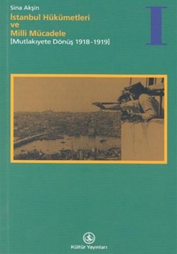 İstanbul Hükümetleri ve Milli Mücadele Cilt: 1 Mutlakiyete Dönüş (1918