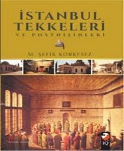 İstanbul Tekkeleri ve Postnişinleri - M. Şefik Korkusuz - IQ Kültür Sa