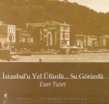 İstanbul'u Yel Üfürdü... Su Götürdü - Eser Tutel - Oğlak Yayıncılık