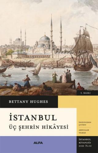 İstanbul - Üç Şehrin Hikayesi (Ciltli) - Bettany Hughes - Alfa Yayınla