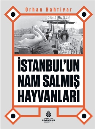 İstanbul’un Nam Salmış Hayvanları - Orhan Bahtiyar - İBB Kültür A.Ş.