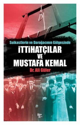 Suikastlerin ve Darağacının Gölgesinde İttihatçılar ve Mustafa Kemal -