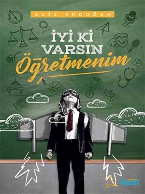İyi ki Varsın Öğretmenim - Aziz Erdoğan - İdeal Akademi Yayınları