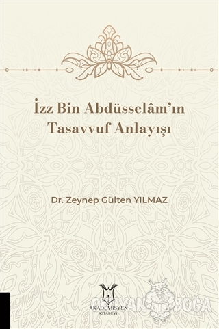 İzz Bin Abdüsselam'ın Tasavvuf Anlayışı - Zeynep Gülten Yılmaz - Akade