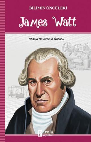 James Watt - Bilimin Öncüleri - Turan Tektaş - Parola Yayınları