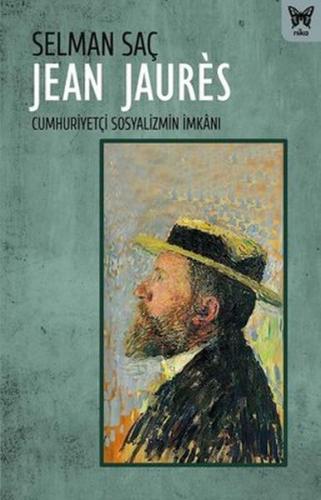Jean Jaures: Cumhuriyetçi Sosyalizmin İmkanı - Selman Saç - Nika Yayın