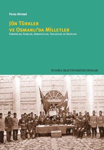 Jön Türkler ve Osmanlı'da Milletler - Feroz Ahmad - İstanbul Bilgi Üni