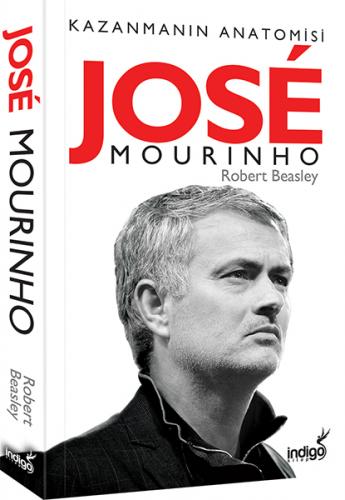 Jose Mourinho - Kazanmanın Anatomisi - Robert W. Beasley - İndigo Kita