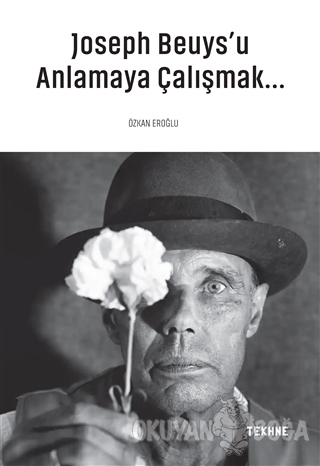 Joseph Beuys'u Anlamaya Çalışmak... - Özkan Eroğlu - Tekhne Yayınları