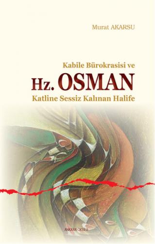 Kabile Bürokrasisi ve Hz. Osman - Murat Akarsu - Ankara Okulu Yayınlar