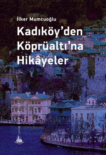 Kadıköy'den Köprüaltı'na Hikayeler - İlker Mumcuoğlu - Yitik Ülke Yayı