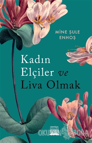 Kadın Elçiler ve Liva Olmak - Mine Şule Enhoş - Anatolia Kitap