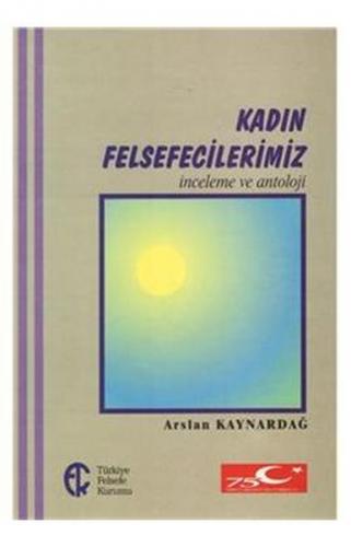 Kadın Felsefecilerimiz - Arslan Kaynardağ - Türkiye Felsefe Kurumu Yay