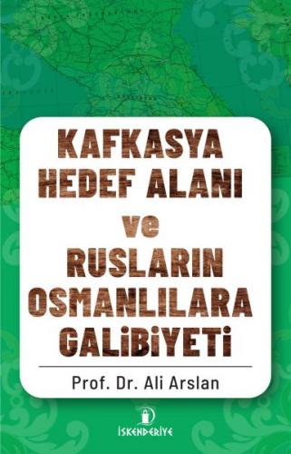 Kafkasya Hedef Alanı ve Rusların Osmanlılara Galibiyeti - Ali Arslan -