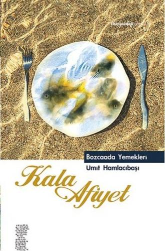 Kala Afiyet - Bozcaada Yemekleri (Ciltli) - Ümit Hamlacıbaşı - Chiviya