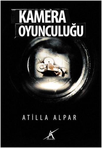 Kamera Oyunculuğu - Atilla Alpar - Avrupa Yakası Yayınları