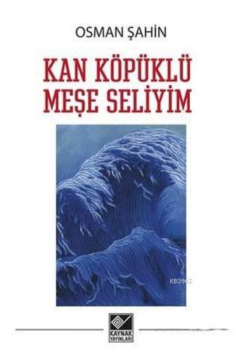 Kan Köpüklü Meşe Seliyim - Osman Şahin - Kaynak Yayınları