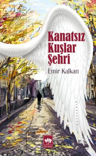Kanatsız Kuşlar Şehri - Emir Kalkan - Ötüken Neşriyat