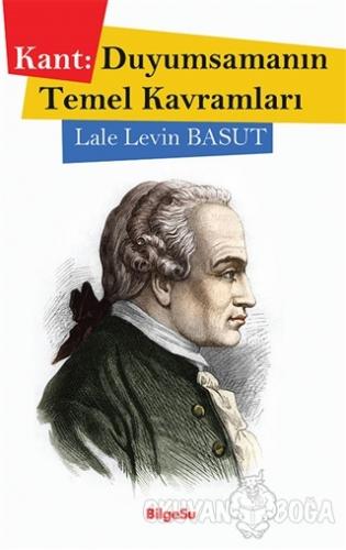 Kant: Duyumsamanın Temel Kavramları - Lale Levin Basut - BilgeSu Yayın