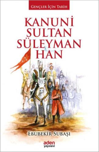 Kanuni Sultan Süleyman Han (Ciltli) - Ebubekir Subaşı - Aden Yayıncılı
