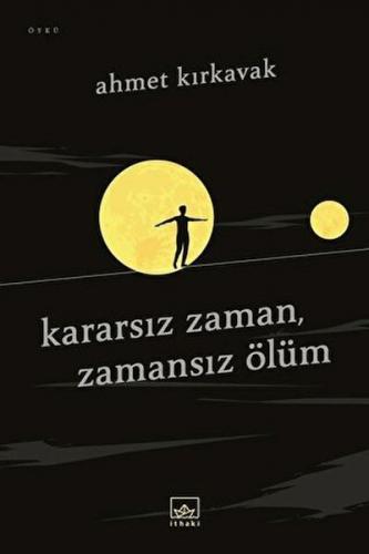 Kararsız Zaman, Zamansız Ölüm - Ahmet Kırkavak - İthaki Yayınları