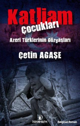 Katliam Çocukları - Çetin Agaşe - İskenderiye Yayınları