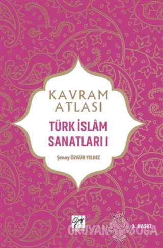 Kavram Atlası - Türk İslam Sanatları 1 - Şenay Özgür Yıldız - Gazi Kit