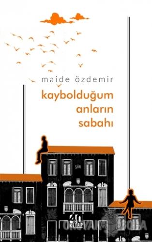 Kaybolduğum Anların Sabahı - Maide Özdemir - 40 Kitap