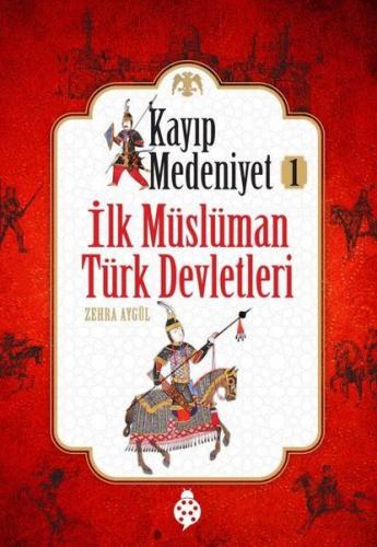 Kayıp Medeniyet 1 - İlk Müslüman Türk Devletleri - Zehra Aygül - Uğurb