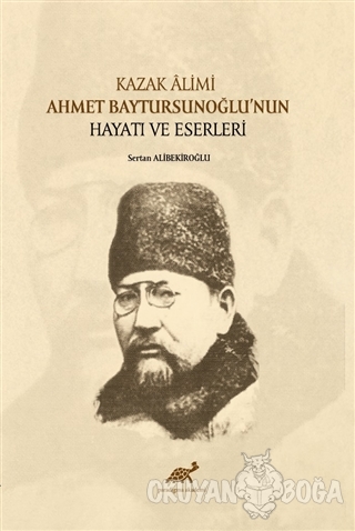 Kazak Alimi Ahmet Baytursunoğlu'nun Hayatı ve Eserleri - Sertan Alibek