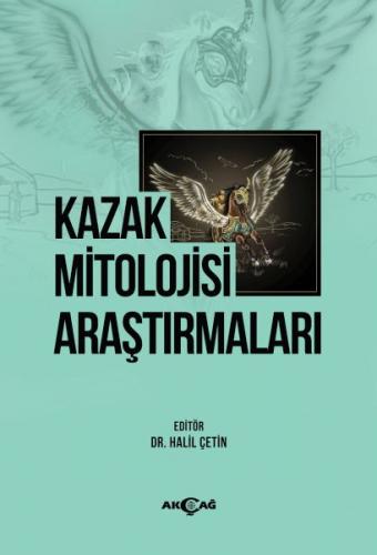 Kazak Mitolojisi Araştırmaları - Halil Çetin - Akçağ Yayınları
