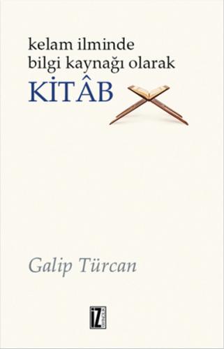 Kelam İlminde Bilgi Kaynağı Olarak Kitab - Galip Türcan - İz Yayıncılı