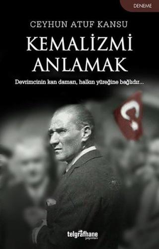 Kemalizmi Anlamak - Ceyhun Atuf Kansu - Telgrafhane Yayınları