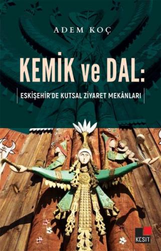 Kemik ve Dal: Eskişehir'de Kutsal Ziyaret Mekanları - Adem Koç - Kesit
