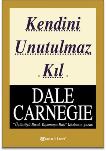 Kendini Unutulmaz Kıl - Dale Carnegie - Epsilon Yayınları