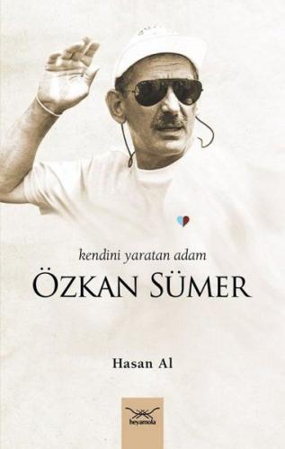 Kendini Yaratan Adam: Özkan Sümer - Hasan Al - Heyamola Yayınları