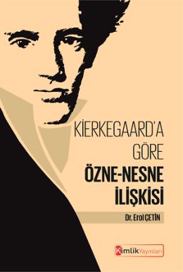 Kierkegaard'a Göre Özne-Nesne İlişkisi - Erol Çetin - Kimlik Yayınları