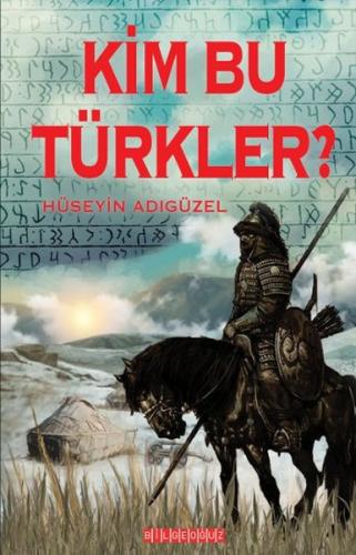 Kim Bu Türkler? - Hüseyin Adıgüzel - Bilgeoğuz Yayınları