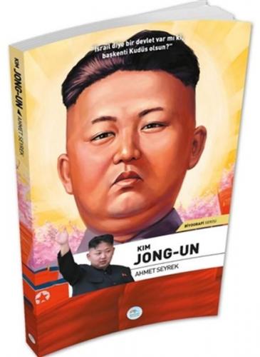 Kim Jong-Un - Biyografi Serisi - Ahmet Seyrek - Maviçatı Yayınları