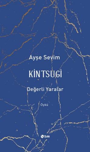 Kintsugi-Değerli Yaralar - Ayşe Sevim - Şule Yayınları