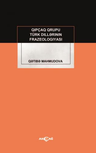 Kıpçak Grubu Türk Dillerinin Frazeologıyası - Qetibe Mahmudova - Akçağ