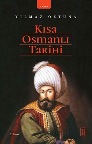 Kısa Osmanlı Tarihi - Yılmaz Öztuna - Ketebe Yayınları