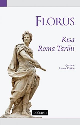 Kısa Roma Tarihi - Lucius Annaeus Florus - Doğu Batı Yayınları