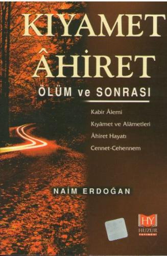 Kıyamet Ahiret - Ölüm ve Sonrası - Naim Erdoğan - Huzur Yayınevi