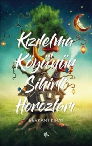Kızılelma Köyü'nün Sihirli Horozları - Berkant Kıray - Zebra Yayınları