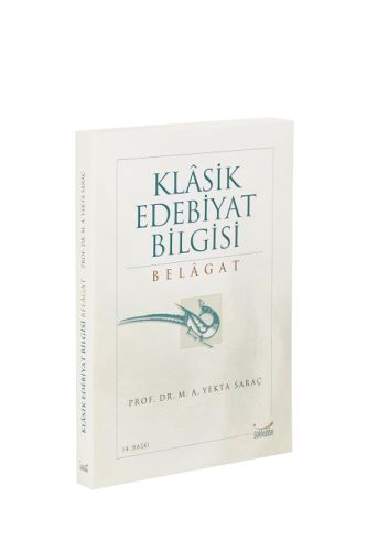 Klasik Edebiyat Bilgisi: Belagat - M. A. Yekta Saraç - Gökkubbe Yayınl