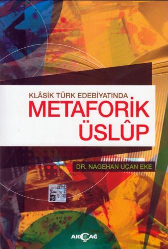 Klasik Türk Edebiyatında Metaforik Üslup - Nagehan Uçan Eke - Akçağ Ya