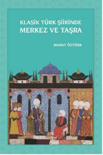 Klasik Türk Şiirinde Merkez ve Taşra - Murat Öztürk - Kadim Yayınları