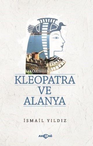 Kleopatra ve Alanya - İsmail Yıldız - Akçağ Yayınları